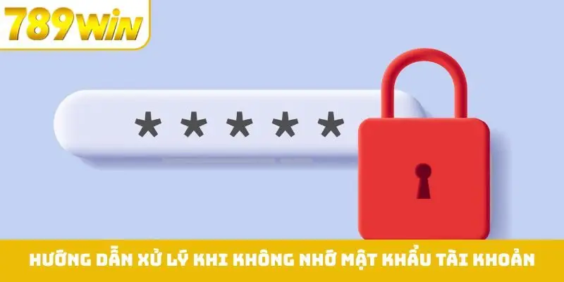 Hướng dẫn xử lý khi không nhớ mật khẩu tài khoản