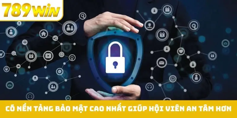 Có nền tảng bảo mật cao nhất giúp hội viên an tâm hơn